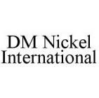 DM NICKEL INTERNATIONAL