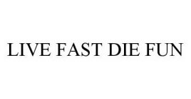 LIVE FAST DIE FUN