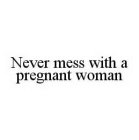 NEVER MESS WITH A PREGNANT WOMAN