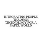INTEGRATING PEOPLE THROUGH TECHNOLOGY FOR A SAFER WORLD