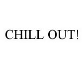 CHILL OUT!