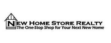 NEW HOME STORE REALTY THE ONE-STOP SHOP FOR YOUR NEXT NEW HOME