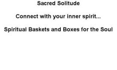 SACRED SOLITUDE, CONNECT WITH YOUR INNER SPIRIT, SPIRITUAL BASKETS AND BOXES FOR THE SOUL