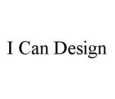 I CAN DESIGN