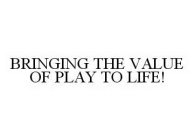 BRINGING THE VALUE OF PLAY TO LIFE!