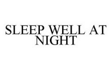 SLEEP WELL AT NIGHT