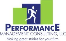 PERFORMANCE MANAGEMENT CONSULTING, LLC MAKING GREAT STRIDES FOR YOUR FIRM.