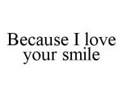 BECAUSE I LOVE YOUR SMILE