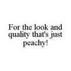 FOR THE LOOK AND QUALITY THAT'S JUST PEACHY!
