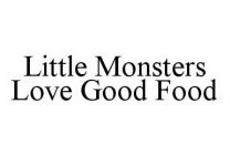LITTLE MONSTERS LOVE GOOD FOOD