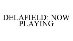 DELAFIELD: NOW PLAYING