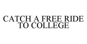 CATCH A FREE RIDE TO COLLEGE