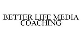 BETTER LIFE MEDIA COACHING