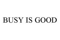 BUSY IS GOOD