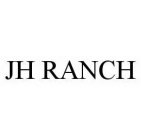 JH RANCH
