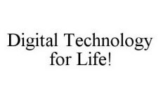 DIGITAL TECHNOLOGY FOR LIFE!