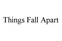 THINGS FALL APART