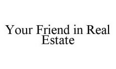 YOUR FRIEND IN REAL ESTATE