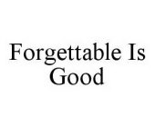 FORGETTABLE IS GOOD