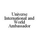 UNIVERSE INTERNATIONAL AND WORLD AMBASSADOR