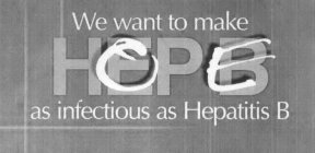 HEPB HOPE WE WANT TO MAKE HOPE AS INFECTIOUS AS HEPATITIS B
