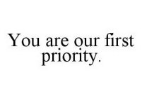 YOU ARE OUR FIRST PRIORITY.
