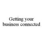 GETTING YOUR BUSINESS CONNECTED
