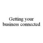 GETTING YOUR BUSINESS CONNECTED