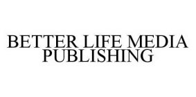 BETTER LIFE MEDIA PUBLISHING