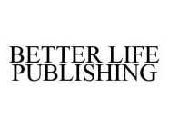 BETTER LIFE PUBLISHING