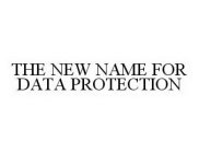THE NEW NAME FOR DATA PROTECTION