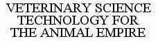 VETERINARY SCIENCE TECHNOLOGY FOR THE ANIMAL EMPIRE