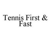 TENNIS FIRST & FAST