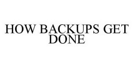 HOW BACKUPS GET DONE