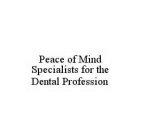 PEACE OF MIND SPECIALISTS FOR THE DENTAL PROFESSION