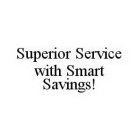 SUPERIOR SERVICE WITH SMART SAVINGS!