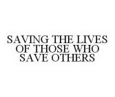 SAVING THE LIVES OF THOSE WHO SAVE OTHERS