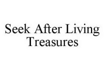 SEEK AFTER LIVING TREASURES