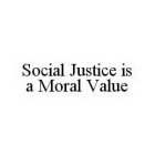 SOCIAL JUSTICE IS A MORAL VALUE