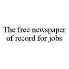 THE FREE NEWSPAPER OF RECORD FOR JOBS