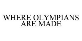 WHERE OLYMPIANS ARE MADE