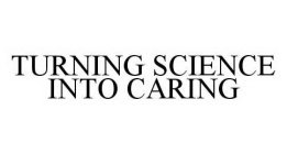 TURNING SCIENCE INTO CARING