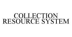 COLLECTION RESOURCE SYSTEM
