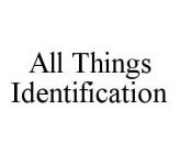 ALL THINGS IDENTIFICATION