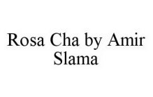 ROSA CHA BY AMIR SLAMA