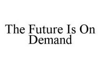THE FUTURE IS ON DEMAND