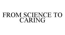 FROM SCIENCE TO CARING