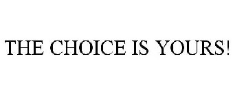 THE CHOICE IS YOURS!
