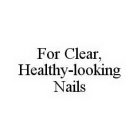 FOR CLEAR, HEALTHY-LOOKING NAILS
