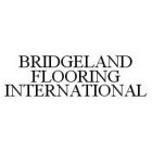 BRIDGELAND FLOORING INTERNATIONAL
